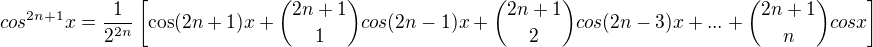 $cos^{2n+1}x=\frac{1}{2^{2n}}\left[\cos (2n+1)x+{2n+1 \choose 1}cos(2n-1)x+{2n+1 \choose 2}cos(2n-3)x+...+{2n+1 \choose n}cosx \right]$