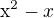 $\mathrm{x}^{2}-x$