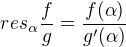 $res_{\alpha}\frac{f}{g}=\frac{f(\alpha)}{g'(\alpha)}$