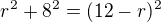 $r^2+8^2=(12-r)^2$