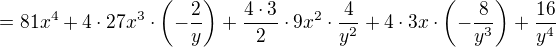 $=81x^4+4\cdot 27x^3\cdot \(-\frac{2}{y}\)+\frac{4\cdot 3}{2}\cdot 9x^2\cdot \frac{4}{y^2}+4\cdot 3x\cdot \(-\frac{8}{y^3}\)+\frac{16}{y^4}$