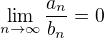 $\lim_{n\to\infty }\frac{a_n}{b_n}=0$