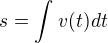 $s=\int_{}^{}v(t)dt$