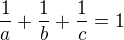 $\frac{1}{a}+\frac{1}{b}+\frac{1}{c} = 1$