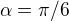 $\alpha =\pi /6$