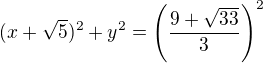$(x+\sqrt{5})^2+y^2=\left(\frac{9+\sqrt{33}}{3}\right)^2$