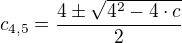 $c_{4,5}=\frac{4\pm \sqrt{4^2-4\cdot c}}{2}$