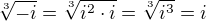 $\sqrt[3]{-i}=\sqrt[3]{i^2 \cdot i}=\sqrt[3]{i^3}=i$