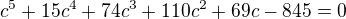 $c^5+15 c^4+74 c^3+110 c^2+69 c-845=0$