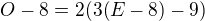 $O-8 = 2(3(E-8)-9)$