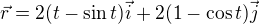 $\vec{r}=2(t-\sin t)\vec{i}+2(1-\cos t)\vec{j}$