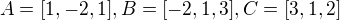 $A=[1,-2,1],B=[-2,1,3],C=[3,1,2]$