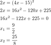 $2x=(4x-15)^2\nl2x=16x^2-120x+225\nl16x^2-122x+225=0\nlx_1=\frac 92\nlx_2=\frac{25}{8}$