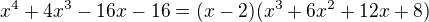 $x^4+4x^3-16x-16 = (x-2)(x^3+6x^2+12x+8)$