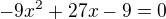 $-9x^{2}+27x-9=0$