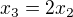 $x_{3}=2x_{2}$