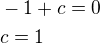 $-1+c=0\nlc=1$