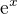 $\mathrm{e}^{x} $