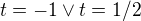 $t=-1\vee t=1/2$