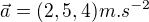 $\vec{a} = (2, 5, 4) m.s^{-2}$