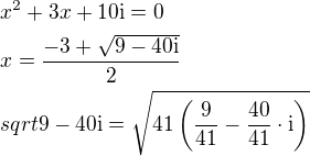 $x^2+3x+10\mathrm{i}=0\nlx=\frac{-3+\sqrt{9-40\mathrm{i}}}{2}\nlsqrt{9-40\mathrm{i}}=\sqrt{41\left(\frac{9}{41}-\frac{40}{41}\cdot\mathrm{i}\right)}$