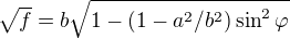 $\sqrt{f}=b\sqrt{1-(1-a^2/b^2)\sin^2\varphi}$