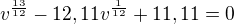 $v^{\frac{13}{12}}-12,11v^{\frac{1}{12}}+11,11=0$