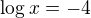 $\log_{}x=-4$