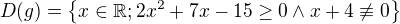 $D(g)=\{x\in \mathbb{R}; 2x^{2}+7x-15 \ge 0\wedge x+4\not \equiv 0\}$