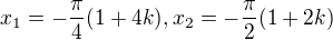 $x_1 = -\frac{\pi}{4}(1 + 4k), x_2 = -\frac{\pi}{2}(1 + 2k)$