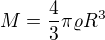$M=\frac{4}{3}\pi \varrho R^{3}$