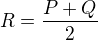 $R = \frac{P+Q}{2}$