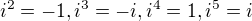 $i^2 = -1, i^3 = -i, i^4 = 1, i^5 = i$