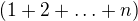 $(1+2+\ldots +n)$