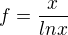 $f=\frac{x}{lnx}$