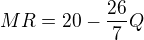 $MR=20-\frac{26}{7}Q$