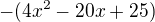$-(4x^2-20x+25)$