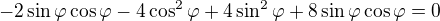 $-2\sin\varphi\cos\varphi-4\cos^2\varphi+4\sin^2\varphi+8\sin\varphi\cos\varphi=0$
