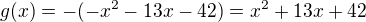 $g(x)=-(-x^2-13x-42)=x^2+13x+42$