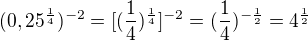 $(0,25^{\frac{1}{4}})^{-2}=[(\frac{1}{4})^{\frac{1}{4}}]^{-2}=(\frac{1}{4})^{-\frac{1}{2}}=4^{\frac{1}{2}}$