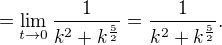 $= \lim_{t\to 0} \frac{1}{k^{2} +k^{\frac{5}{2}}}=\frac{1}{k^{2} +k^{\frac{5}{2}}}.$