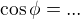 $\cos \phi = ...$