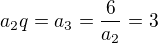 $a_2 q = a_3 = \frac{6}{a_2} = 3$