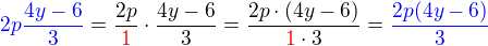 $\color{blue}2p\frac{4y-6}{3}\color{black}=\frac{2p}{\color{red}1}\cdot \frac{4y-6}{3}=\frac{2p\cdot(4y-6)}{\color{red}1\color{black}\cdot 3}=\color{blue}\frac{2p(4y-6)}{3}$