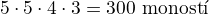 $5\cdot 5\cdot 4\cdot 3=300\ \text{mo�nost�}$