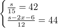 $\begin{cases}\frac{s}{15}=42\\ \frac{s-2x-6}{12}=44\end{cases}$