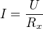 $I=\frac{U}{R_{x}}$