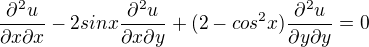 $\frac{\partial^{2} u}{\partial x \partial x } - 2sinx\frac{\partial^2 u}{\partial x \partial y } +(2-cos^2x)\frac{\partial^2 u}{\partial y \partial y}=0$