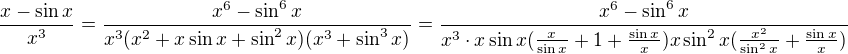 $\frac{x-\sin x}{x^3}=\frac{x^6-\sin^6 x}{x^3(x^2+x\sin x +\sin^2 x)(x^3+\sin^3 x)}=\frac{x^6-\sin^6 x}{x^3\cdot x\sin x(\frac{x}{\sin x}+1 +\frac{\sin x}{x})x \sin ^2x(\frac{x^2}{\sin ^2 x}+\frac{\sin x}{x})}$