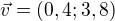 $\vec{v} = (0,4;3,8)$